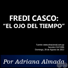 FREDI CASCO: EL OJO DEL TIEMPO - Por Adriana Almada - Domingo, 28 de Agosto de 2022